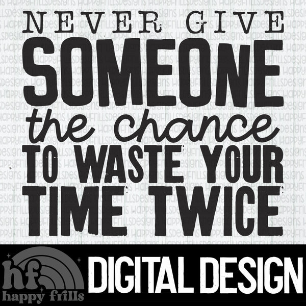 Never give someone the chance to waste your time twice