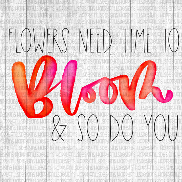 Flowers take time to bloom and so do you