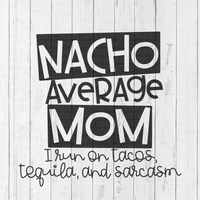 Nacho average mom I run on tacos, tequila, and sarcasm