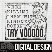 When killing with kindness doesn’t work. Try Voodoo.