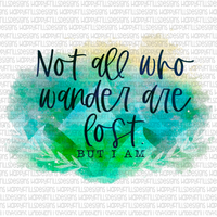 Not all who wander are lost, but I am.