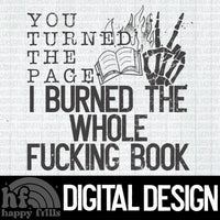 You turned the page I burned the whole fucking book
