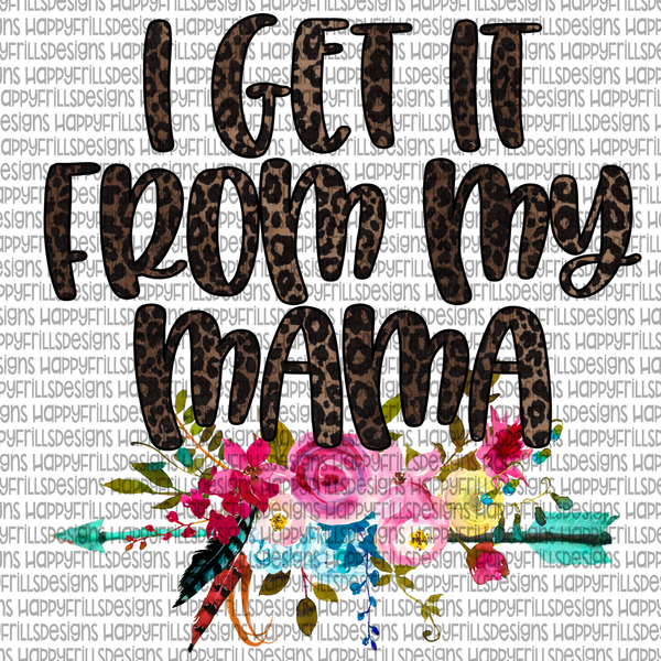 I get it from my mama, leopard & floral png instant download, mama Design for sublimation