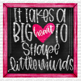 It takes a big heart to shape little minds Valentine’s Day teacher