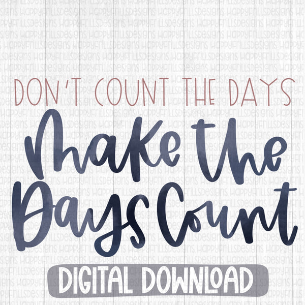Don’t count the days, make the days count